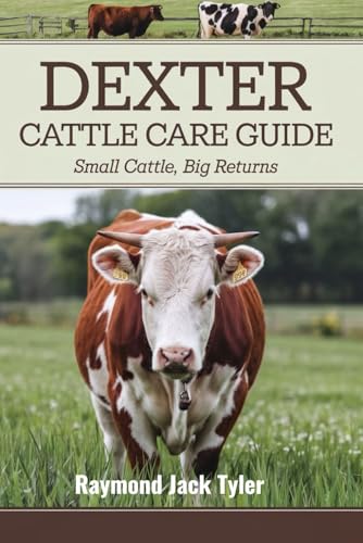 DEXTER CATTLE CARE GUIDE: Small Cattle, Big Returns DEXTER CATTLE CARE GUIDE: Small Cattle, Big Returns von Independently published