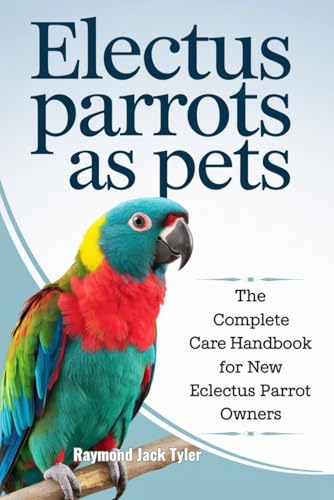 Electus Parrots as Pets: The Complete Care Handbook for New Eclectus Parrot Owners Electus Parrots as Pets: The Complete Care Handbook for New Eclectus Parrot Owners von Independently published