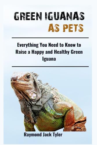 GREEN IGUANAS AS PETS: Everything You Need to Know to Raise a Happy and Healthy Green Iguana GREEN IGUANAS AS PETS: Everything You Need to Know to Raise a Happy and Healthy Green Iguana von Independently published