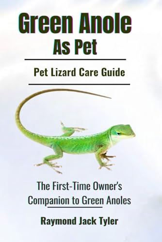 Green Anole As Pet: The First-Time Owner's Companion to Green Anoles Green Anole As Pet: The First-Time Owner's Companion to Green Anoles von Independently published
