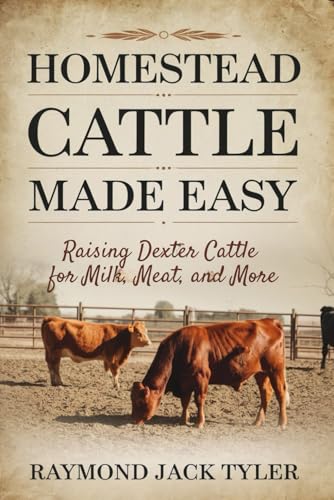 HOMESTEAD CATTLE MADE EASY: Raising Dexter Cattle for Milk, Meat, and More HOMESTEAD CATTLE MADE EASY: Raising Dexter Cattle for Milk, Meat, and More von Independently published