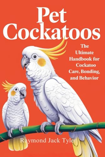 Pet Cockatoos: The Ultimate Handbook for Cockatoo Care, Bonding, and Behavior Pet Cockatoos: The Ultimate Handbook for Cockatoo Care, Bonding, and Behavior von Independently published