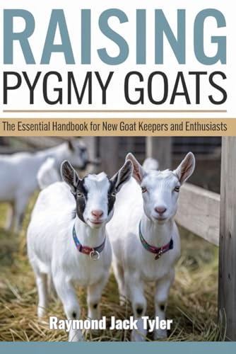 RAISING PYGMY GOATS: The Essential Handbook for New Goat Keepers and Enthusiasts RAISING PYGMY GOATS: The Essential Handbook for New Goat Keepers and Enthusiasts von Independently published