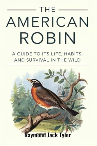 THE AMERICAN ROBIN: A GUIDE TO ITS LIFE, HABITS, AND SURVIVAL IN THE WILD von Independently published