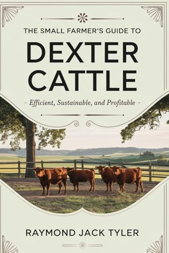 THE SMALL FARMER’S GUIDE TO DEXTER CATTLE: Efficient, Sustainable, and Profitable THE SMALL FARMER’S GUIDE TO DEXTER CATTLE: Efficient, Sustainable, and Profitable von Independently published