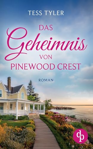 Das Geheimnis von Pinewood Crest | Ein dramatischer Familienroman in zwei Zeitebenen: Ein fesselnder Roman, der tief berührt von dp DIGITAL PUBLISHERS GmbH