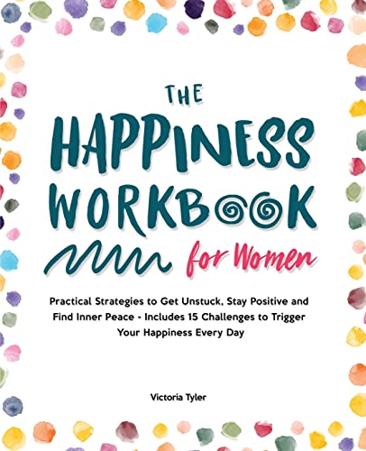The Happiness Workbook for Women: Practical Strategies to Get Unstuck, Stay Positive and Find Inner Peace - Includes 15 Challenges to Trigger Your Happiness Every Day von Hweryho