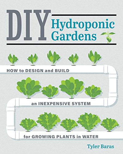 DIY Hydroponic Gardens: How to Design and Build an Inexpensive System for Growing Plants in Water von Cool Springs Press