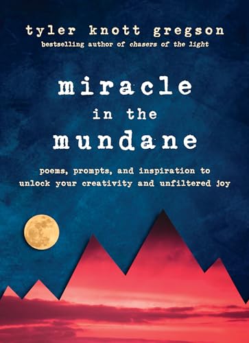 Miracle in the Mundane: Poems, Prompts, and Inspiration to Unlock Your Creativity and Unfiltered Joy