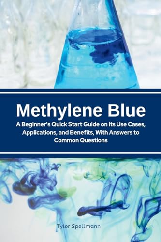 Methylene Blue: A Beginner's Quick Start Guide on Its Use Cases, Applications, and Benefits, with Answers to Common Questions von mindplusfood