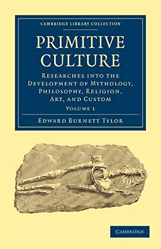 Primitive Culture: Researches into the Development of Mythology, Philosophy, Religion, Art, and Custom, Volume 1 (Cambridge Library Collection)