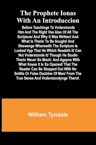 The prophete Ionas with an introduccion; Before teachinge to vnderstonde him and the right vse also of all the scripture/ and why it was written/ and ... opened/ that the reader can be stopped out...