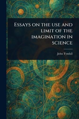 Essays on the Use and Limit of the Imagination in Science Essays on the Use and Limit of the Imagination in Science von Anson Street Press