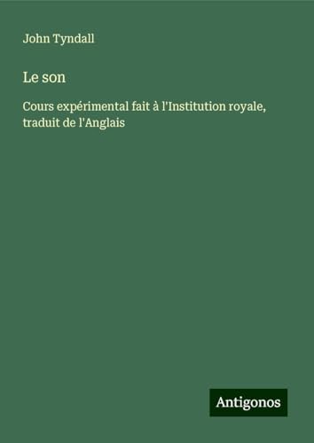 Le son: Cours expérimental fait à l'Institution royale, traduit de l'Anglais Le son: Cours expérimental fait à l'Institution royale, traduit de l'Anglais von Antigonos Verlag