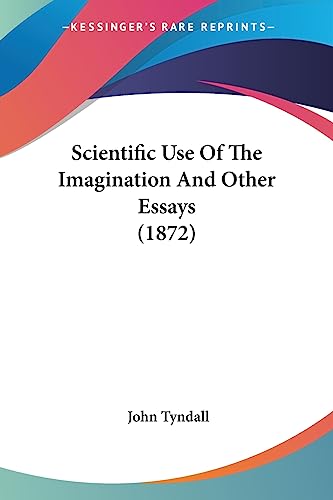 Scientific Use Of The Imagination And Other Essays (1872) von Kessinger Publishing