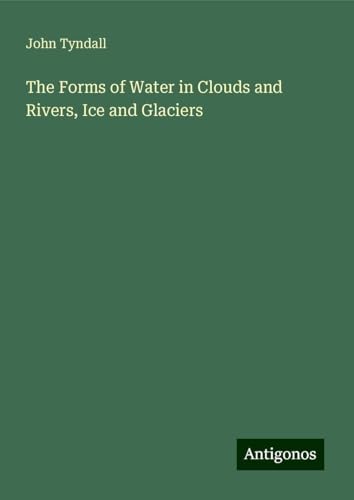 The Forms of Water in Clouds and Rivers, Ice and Glaciers The Forms of Water in Clouds and Rivers, Ice and Glaciers von Antigonos Verlag