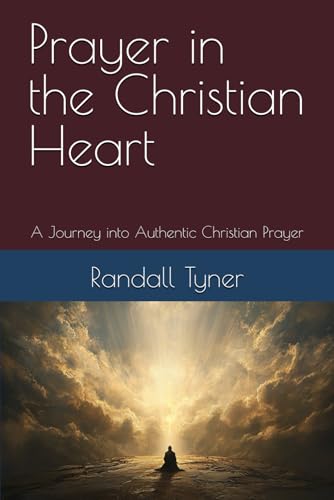 Prayer in the Christian Heart: A Journey into Authentic Christian Prayer von Independently published