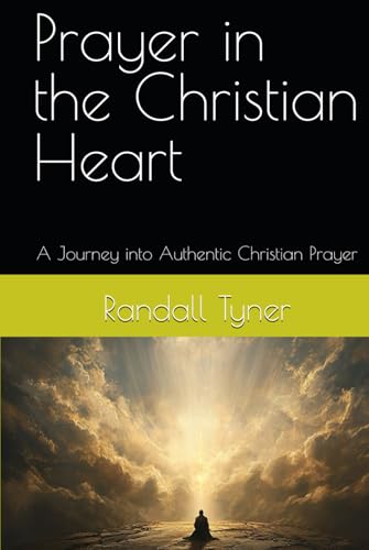 Prayer in the Christian Heart: A Journey into Authentic Christian Prayer von Independently published