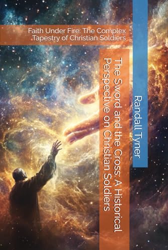 The Sword and the Cross: A Historical Perspective on Christian Soldiers: Faith Under Fire: The Complex Tapestry of Christian Soldiers von Independently published