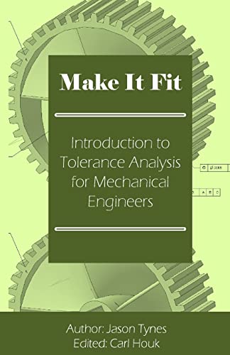 Make It Fit: Introduction to Tolerance Analysis for Mechanical Engineers Make It Fit: Introduction to Tolerance Analysis for Mechanical Engineers von CREATESPACE