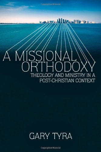 A Missional Orthodoxy: Theology and Ministry in a Post-Christian Context