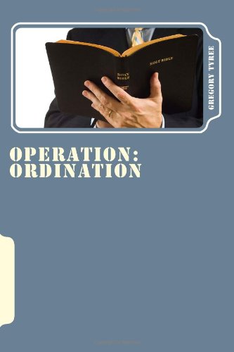 Operation: Ordination: A Practical Manual for Ordaining Men for Christian Ministry Operation: Ordination: A Practical Manual for Ordaining Men for Christian Ministry