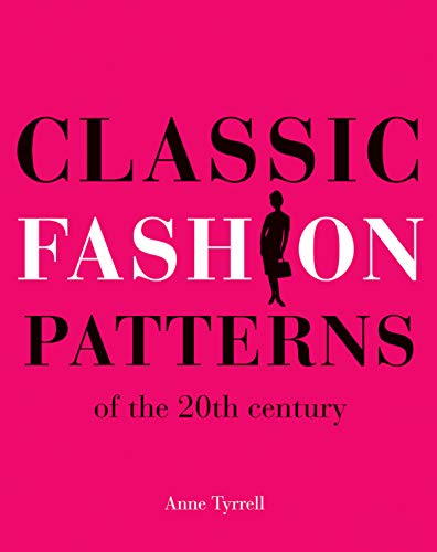 Classic Fashion Patterns of the 20th century: Make your own vintage clothing Classic Fashion Patterns of the 20th century: Make your own vintage clothing