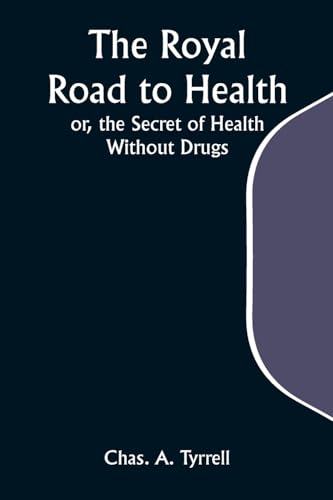 The Royal Road to Health; or, the Secret of Health Without Drugs von Alpha Edition