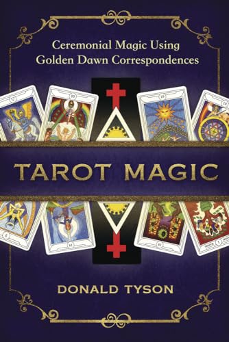 Tarot Magic: Ceremonial Magic Using Golden Dawn Correspondences