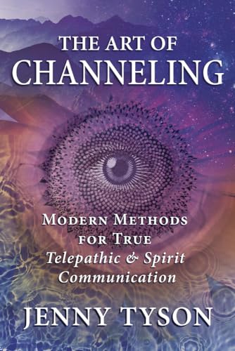 The Art of Channeling: Modern Methods for True Telepathic & Spirit Communication