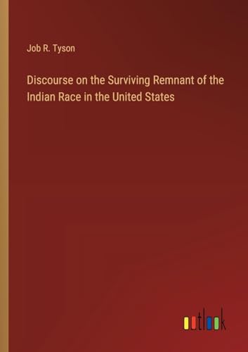 Discourse on the Surviving Remnant of the Indian Race in the United States von Outlook Verlag