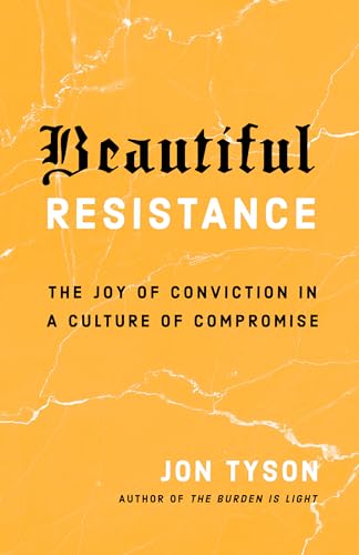 Beautiful Resistance: The Joy of Conviction in a Culture of Compromise