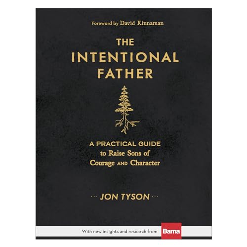 The Intentional Father: A Practical Guide to Raise Sons of Courage and Character von Baker Books