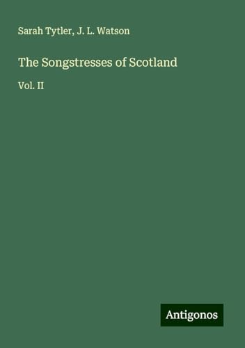The Songstresses of Scotland: Vol. II von Antigonos Verlag