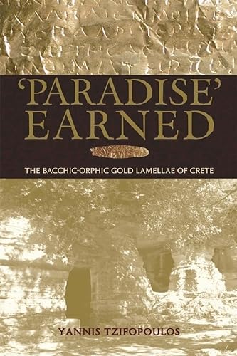 Paradise Earned: The Bacchic-Orphic Gold Lamellae of Crete (Hellenic Studies, 23, Band 23)