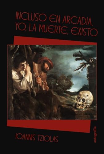 Incluso en Arcadia, yo, la Muerte, existo Incluso en Arcadia, yo, la Muerte, existo von Editorial Autografía
