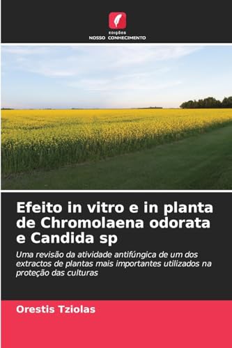 Efeito in vitro e in planta de Chromolaena odorata e Candida sp: Uma revisão da atividade antifúngica de um dos extractos de plantas mais importantes utilizados na proteção das culturas von Edições Nosso Conhecimento