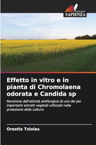 Effetto in vitro e in pianta di Chromolaena odorata e Candida sp: Revisione dell'attività antifungina di uno dei più importanti estratti vegetali utilizzati nella protezione delle colture von Edizioni Sapienza