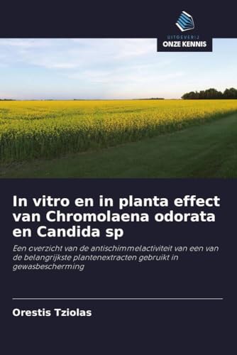 In vitro en in planta effect van Chromolaena odorata en Candida sp: Een overzicht van de antischimmelactiviteit van een van de belangrijkste plantenextracten gebruikt in gewasbescherming von Uitgeverij Onze Kennis