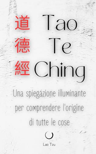 TAO TE CHING: Una spiegazione illuminante per comprendere l'origine di tutte le cose (Zen Libri, Band 2) von Independently published