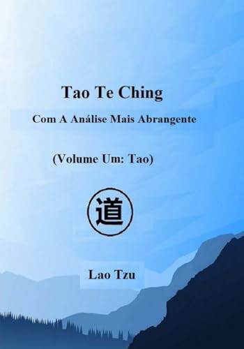 Tao Te Ching Com A Análise Mais Abrangente: Volume Um: Tao Tao Te Ching Com A Análise Mais Abrangente: Volume Um: Tao von Independently published