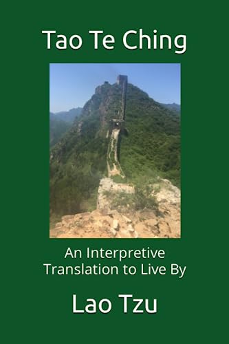Tao Te Ching: An Interpretive Translation to Live By Tao Te Ching: An Interpretive Translation to Live By