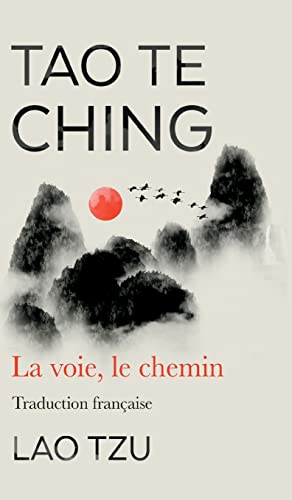 Tao Te Ching: La Voie, Le Chemin Traduction Francaise Tao Te Ching: La Voie, Le Chemin Traduction Francaise