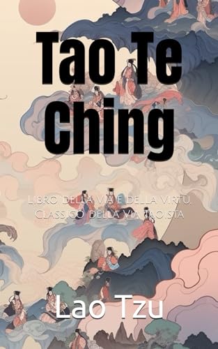 Tao Te Ching: Libro della Via e della Virtù, Classico della Via Taoista Tao Te Ching: Libro della Via e della Virtù, Classico della Via Taoista von Independently published