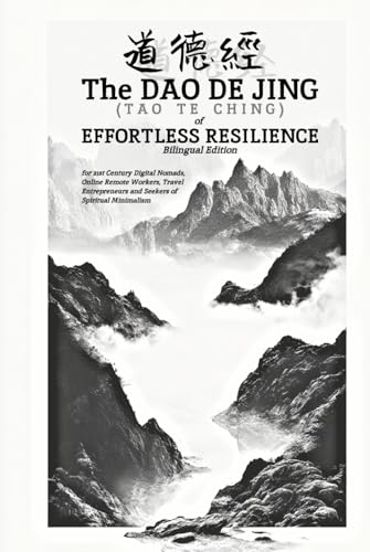 The Dao De Jing (Tao Te Ching) of Effortless Resilience (Translated): Bilingual Edition for 21st Century Digital Nomads, Online Remote Workers, Travel Entrepreneurs and Seekers of Spiritual Minimalism von Independently published