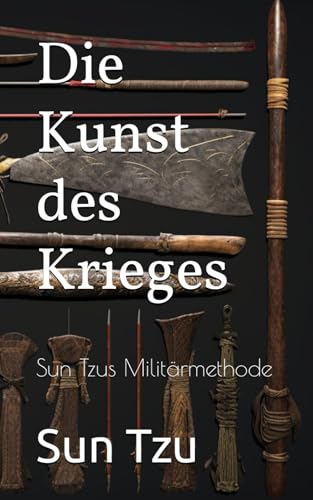 Die Kunst des Krieges: Sun Tzus Militärmethode Die Kunst des Krieges: Sun Tzus Militärmethode von Independently published