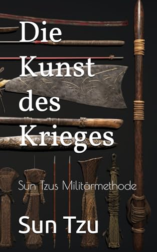 Die Kunst des Krieges: Sun Tzus Militärmethode