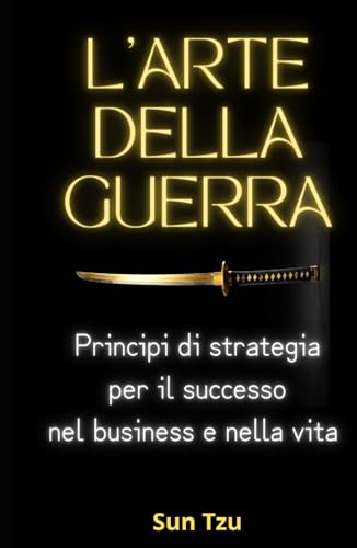 L'ARTE DELLA GUERRA: Principi di strategia per il successo nel business e nella vita (Zen Libri, Band 6) von Independently published