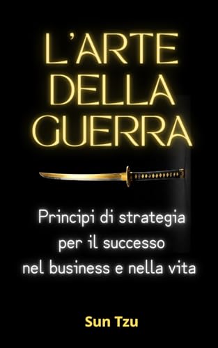 L'ARTE DELLA GUERRA: Principi di strategia per il successo nel business e nella vita (Zen Libri, Band 6) von Independently published