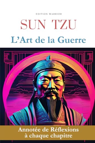L'Art de la Guerre: Edition 2023 - Annotée de Réflexions à chaque chapitre - Une Biographie et les plus belles citations et pensées de Sun Tzu L'Art de la Guerre: Edition 2023 - Annotée de Réflexions à chaque chapitre - Une Biographie et les plus belles citations et pensées de Sun Tzu